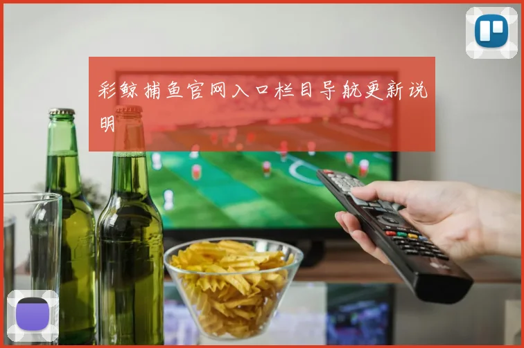 彩鲸捕鱼官网入口栏目导航更新说明