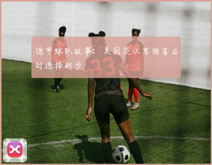 德甲球队故事：美因茨从客场落后时选择起步